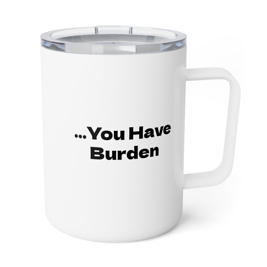 If You Have Knowledge, You Have Burden Insulated Coffee Mug, 10oz