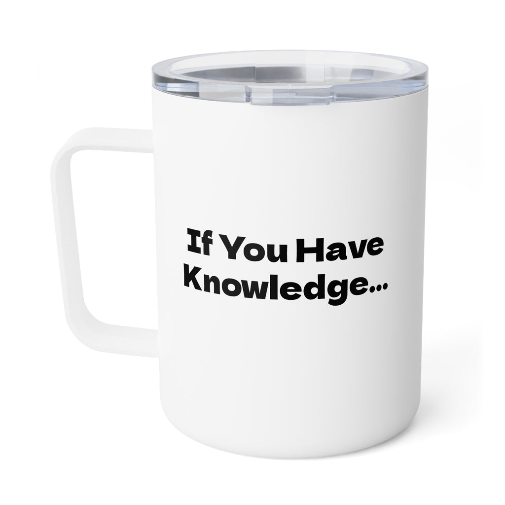 If You Have Knowledge, You Have Burden Insulated Coffee Mug, 10oz
